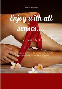 The sex guide Enjoy with all senses…. From the magical seduction of the senses to the ultimate increase in pleasure