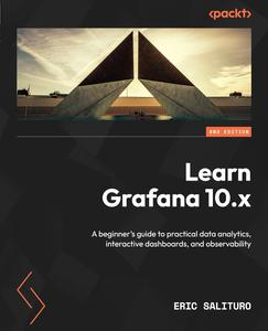 Learn Grafana 10.x A beginner's guide to practical data analytics, interactive dashboards, and observability, 2nd Edition