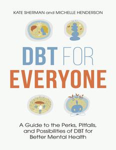 DBT for Everyone  A Guide to the Perks, Pitfalls, and Possibilities of DBT for Better Mental Health