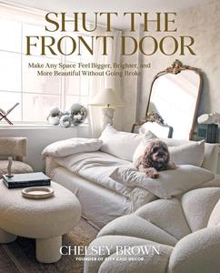 Shut the Front Door Make Any Space Feel Bigger, Better, and More Beautiful Without Going Broke