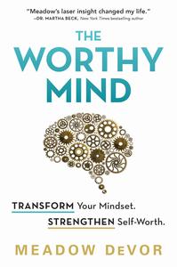 The Worthy Mind Transform Your Mindset. Strengthen Self-Worth