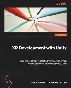 XR Development with Unity A beginner’s guide to creating virtual, augmented, and mixed reality experiences using Unity
