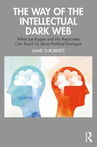The Way of the Intellectual Dark Web What Joe Rogan and His Associates Can Teach Us about Political Dialogue