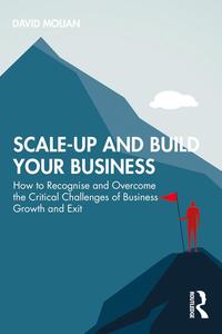 Scale-Up and Build Your Business  How to Recognise and Overcome the Critical Challenges of Business Growth and Exit