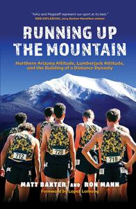 Running Up the Mountain Northern Arizona Altitude, Lumberjack Attitude, and the Building of a Distance Dynasty