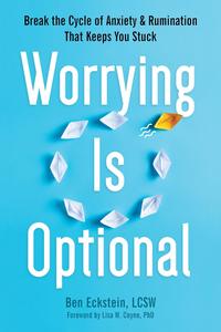 Worrying Is Optional Break the Cycle of Anxiety and Rumination That Keeps You Stuck
