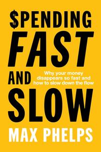Spending Fast and Slow Why your money disappears so fast and how to slow down the flow