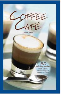Coffee Cafe  80 Delicious Recipes from Classic Cappuccinos to Dessert Coffees
