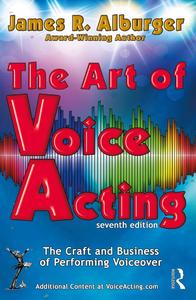 The Art of Voice Acting The Craft and Business of Performing for Voiceover, 7th Edition
