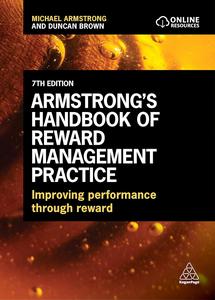 Armstrong’s Handbook of Reward Management Practice Improving Performance Through Reward, 7th Edition