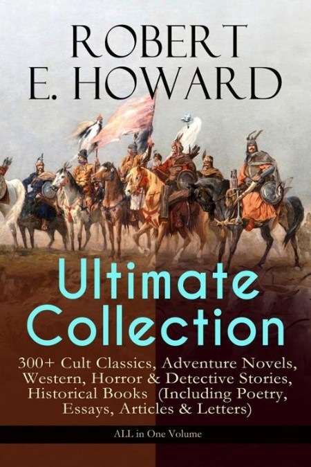 Robert E. Howard Ultimate Collection - 300+ Cult Classics, Adventure Novels, Weste... D0962d01ef17d4d4e08eb952660ed935