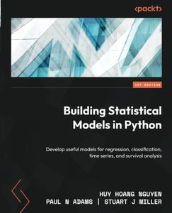 Building Statistical Models in Python Develop useful models for regression, classification, time series and survival analysis