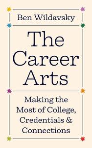 The Career Arts Making the Most of College, Credentials, and Connections