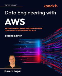 Data Engineering with AWS Acquire the skills to design and build AWS–based data transformation pipelines like a pro, 2nd Editi