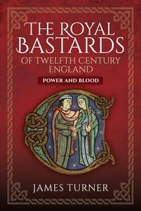 The Royal Bastards of Twelfth Century England Power and Blood