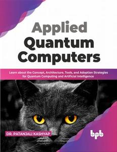 Applied Quantum Computers Learn about the Concept, Architecture, Tools, and Adoption Strategies for Quantum Computing