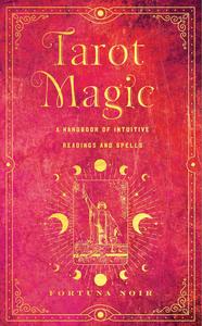 Tarot Magic  A Handbook of Intuitive Readings, Rituals, and Spells