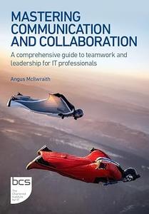 Mastering Communication and Collaboration A comprehensive guide to teamwork and leadership for IT professionals