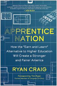 Apprentice Nation How the Earn and Learn Alternative to Higher Education Will Create a Stronger and Fairer America