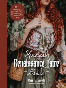 Handmade Renaissance Faire Fashion 20+ Patterns for Crafting Faire-Ready Capes, Cloaks and Crowns―the Authentic Way!