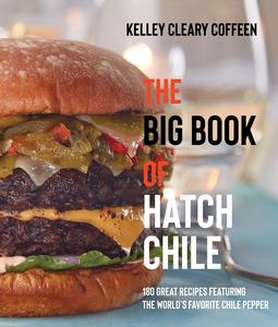 The Big Book of Hatch Chile 180 Great Recipes Featuring the World’s Favorite Chile Pepper