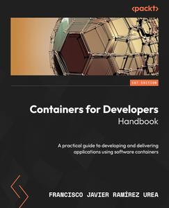 Containers for Developers Handbook A practical guide to developing and delivering applications using software containers