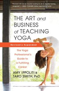 The Art and Business of Teaching Yoga (revised) The Yoga Professional’s Guide to a Fulfilling Career