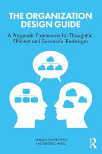 The Organization Design Guide A Pragmatic Framework for Thoughtful, Efficient and Successful Redesigns