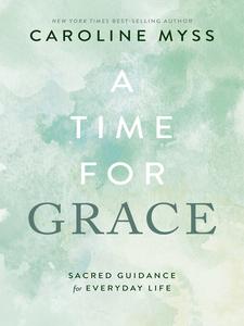 A Time for Grace Sacred Guidance for Everyday Life
