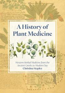 A History of Plant Medicine Western Herbal Medicine from the Ancient Greeks to the Modern Day