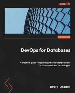 DevOps for Databases A practical guide to applying DevOps best practices to data–persistent technologies