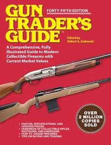 Gun Trader’s Guide A Comprehensive, Fully Illustrated Guide to Modern Collectible Firearms with Market Values, 45th Edition