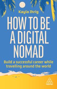 How to Be a Digital Nomad Build a Successful Career While Travelling the World