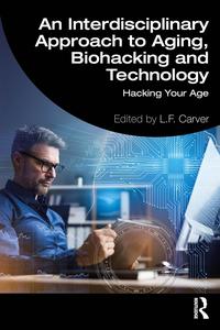 An Interdisciplinary Approach to Aging, Biohacking and Technology Hacking Your Age