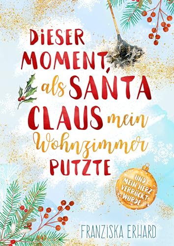 Cover: Franziska Erhard - Dieser Moment, als Santa Claus mein Wohnzimmer putzte und mein Herz verrückt wurde