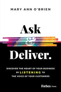 Ask & Deliver Discover the Heart of Your Business by Listening to the Voice of Your Customers