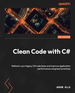 Clean Code with C# Refactor your legacy C# code base and improve application performance using best practices, 2nd Edition