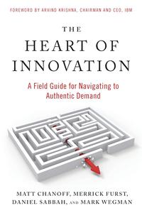 The Heart of Innovation A Field Guide for Navigating to Authentic Demand