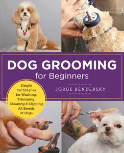 Dog Grooming for Beginners Simple Techniques for Washing, Trimming, Cleaning & Clipping All Breeds of Dogs (New Shoe Press)