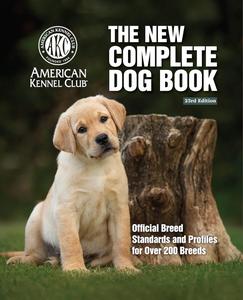 The New Complete Dog Book, 23rd Edition Official Breed Standards and Profiles for Over 200 Breeds