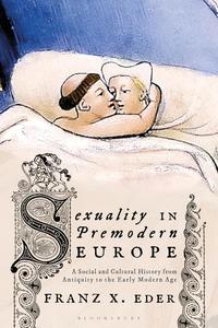 Sexuality in Premodern Europe A Social and Cultural History from Antiquity to the Early Modern Age