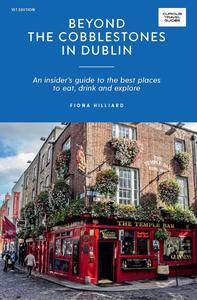 Beyond the Cobblestones in Dublin An Insider’s Guide to the Best Places to Eat, Drink and Explore (Curious Travel Guides)