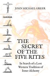 The Secret of the Five Rites In Search of a Lost Western Tradition of Inner Alchemy