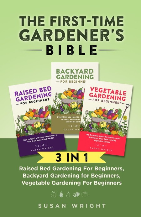 The First-Time Gardener's Bible by Susan Wright