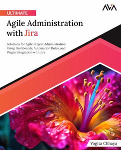 Ultimate Agile Administration with Jira Solutions for Agile Project Administration Using Dashboards, Automation Rules