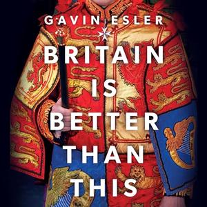 Britain Is Better Than This: Why a Great Country Is Failing Us All [Audiobook]