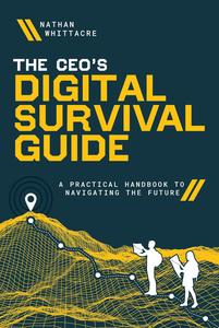 The CEO's Digital Survival Guide A Practical Handbook to Navigating the Future