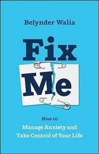 Fix Me How to Manage Anxiety and Take Control of Your Life