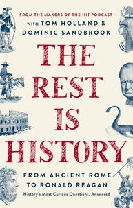 The Rest Is History From Ancient Rome to Ronald Reagan–History's Most Curious Questions, Answered