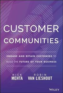 Customer Communities Engage and Retain Customers to Build the Future of Your Business
